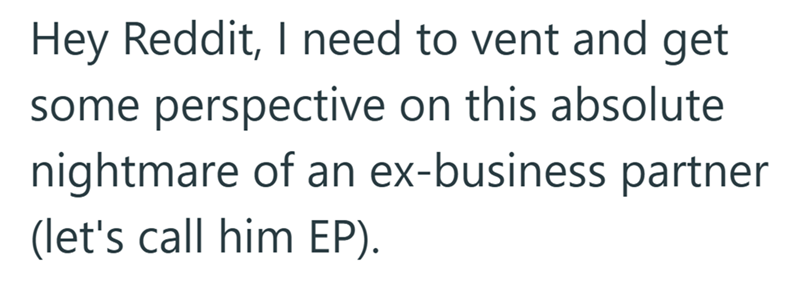 Hey Reddit, I need to vent and get some perspective on this absolute nightmare of an ex-business partner (let's call him EP).