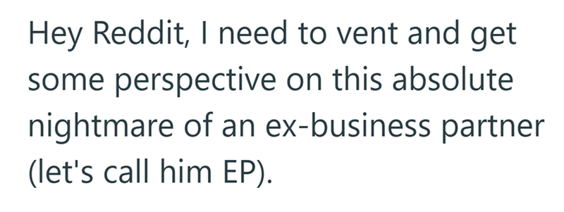 Hey Reddit, I need to vent and get some perspective on this absolute nightmare of an ex-business partner (let's call him EP).