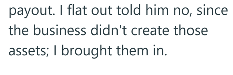 payout. I flat out told him no, since the business didn't create those assets; I brought them in.