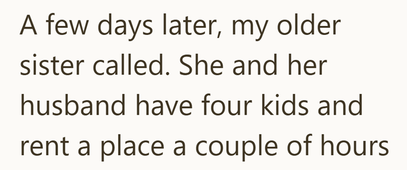 A few days later, my older sister called. She and her husband have four kids and rent a place a couple of hours