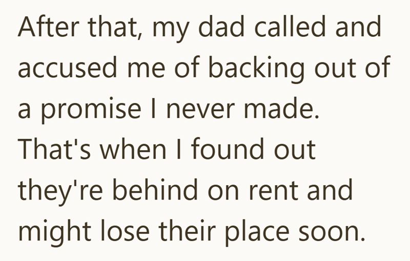 After that, my dad called and accused me of backing out of a promise I never made. That's when I found out they're behind on rent and might lose their place soon.