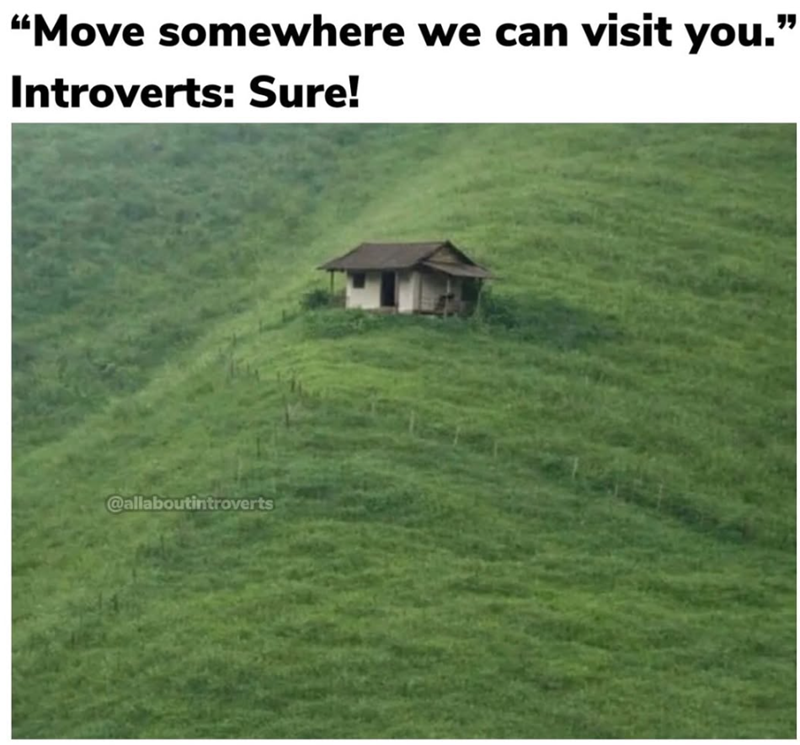 "Move somewhere we can visit you. Introverts: Sure! @allaboutintroverts "