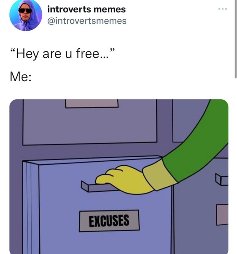 introverts memes @introvertsmemes "Hey are u free..." Me: EXCUSES