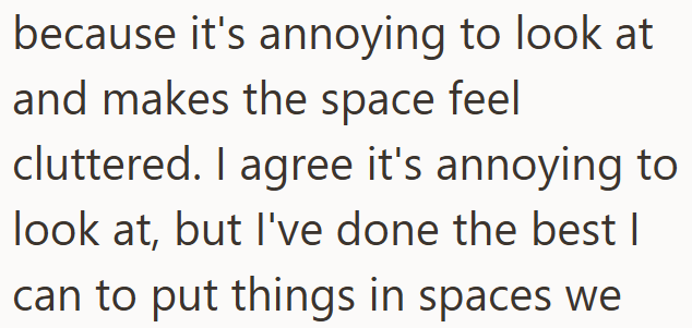 because it's annoying to look at and makes the space feel cluttered. I agree it's annoying to look at, but I've done the best I can to put things in spaces we