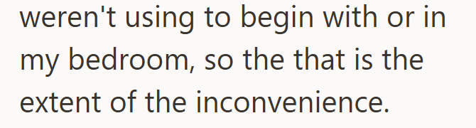 weren't using to begin with or in my bedroom, so the that is the extent of the inconvenience.