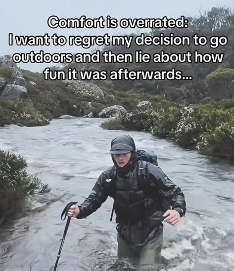 Comfort is overrated: I want to regret my decision to go outdoors and then lie about how fun it was afterwards...