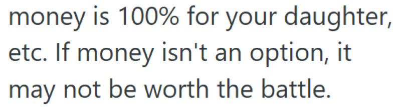 money is 100% for your daughter, etc. If money isn't an option, it may not be worth the battle.