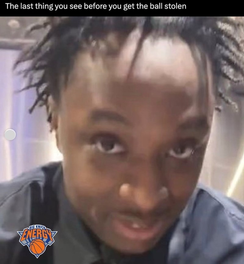 The last thing you see before you get the ball stolen BIG KNICK ENERGY