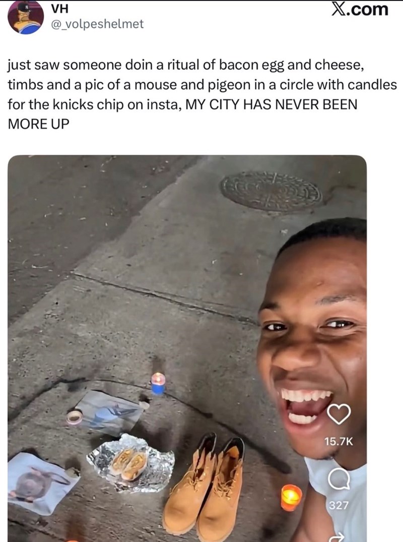 VH X.com @_volpeshelmet just saw someone doin a ritual of bacon egg and cheese, timbs and a pic of a mouse and pigeon in a circle with candles for the knicks chip on insta, MY CITY HAS NEVER BEEN MORE UP 15.7K 327