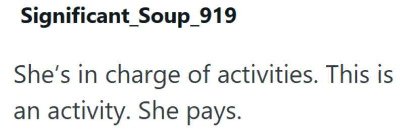 Significant_Soup_919 She's in charge of activities. This is an activity. She pays.