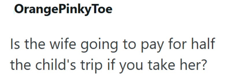 OrangePinky Toe Is the wife going to pay for half the child's trip if you take her?