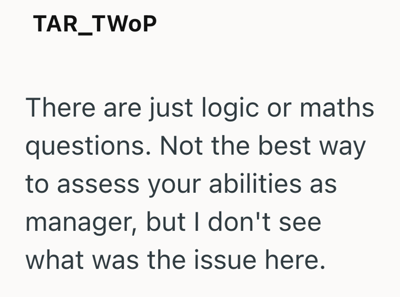 TAR_TWOP There are just logic or maths questions. Not the best way to assess your abilities as manager, but I don't see what was the issue here.
