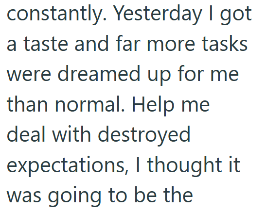 constantly. Yesterday I got a taste and far more tasks were dreamed up for me than normal. Help me deal with destroyed expectations, I thought it was going to be the