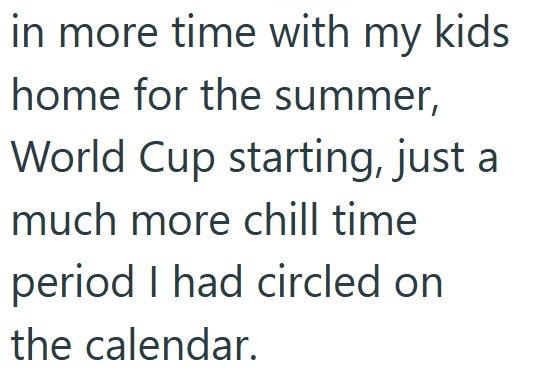 in more time with my kids home for the summer, World Cup starting, just a much more chill time period I had circled on the calendar.