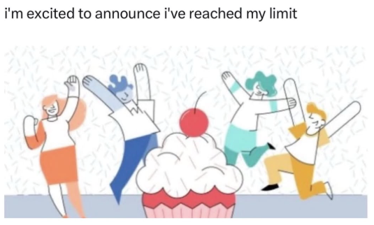 i'm excited to announce i've reached my limit