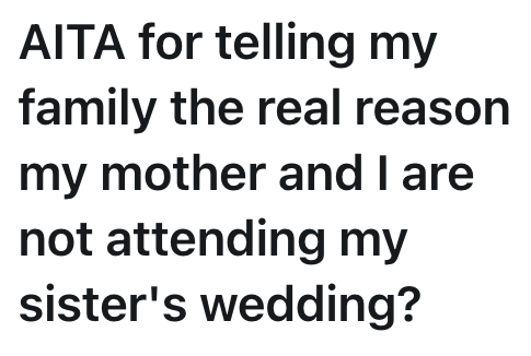 AITA for telling my family the real reason my mother and I are not attending my sister's wedding?