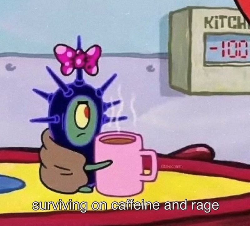 @fakecharm KITCH -100 surviving on caffeine and rage