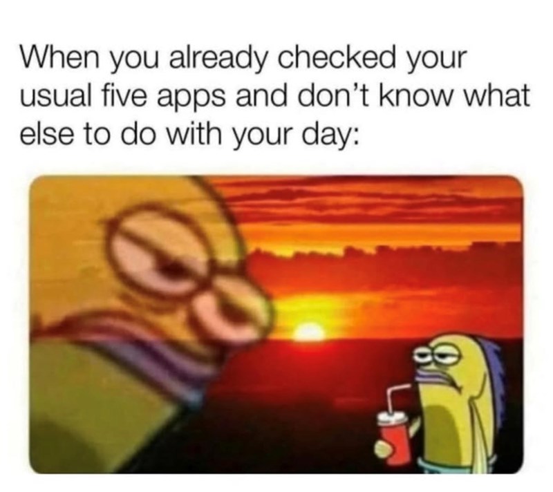 When you already checked your usual five apps and don't know what else to do with your day: