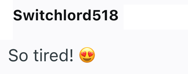 Switchlord518 So tired!