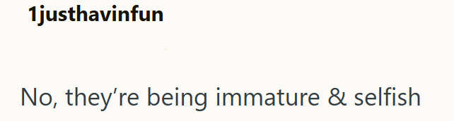 1justhavinfun No, they're being immature & selfish