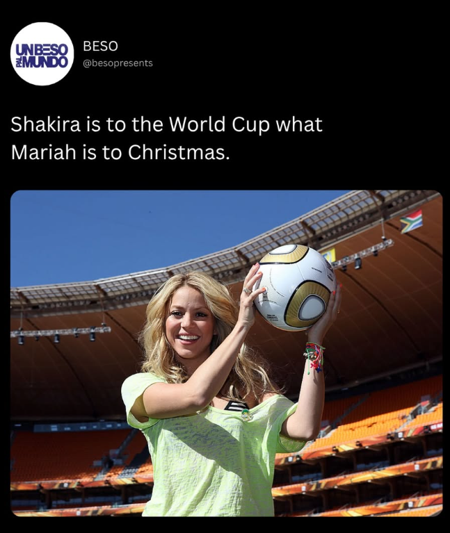 UNBESO BESO EMUNDO @besopresents Shakira is to the World Cup what Mariah is to Christmas. M