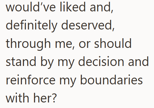 would've liked and, definitely deserved, through me, or should stand by my decision and reinforce my boundaries with her?