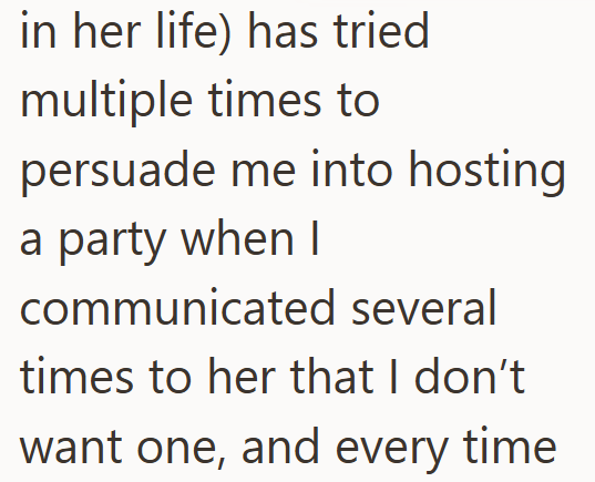in her life) has tried multiple times to persuade me into hosting a party when I communicated several times to her that I don't want one, and every time.