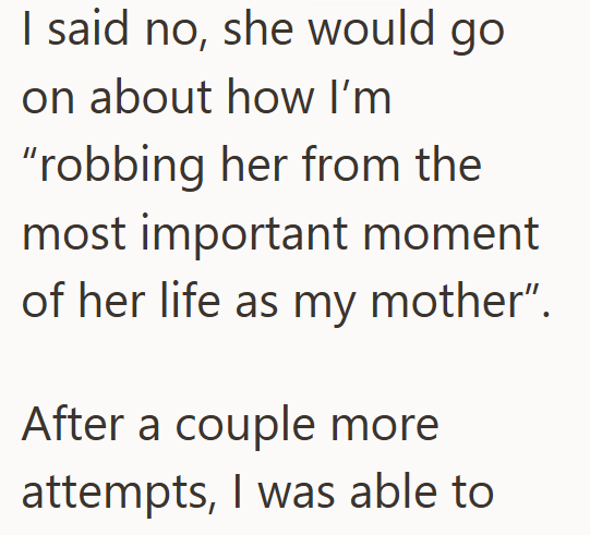 I said no, she would go on about how I'm "robbing her from the most important moment of her life as my mother". After a couple more attempts, I was able to