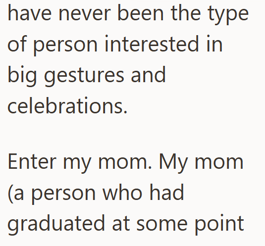 have never been the type of person interested in big gestures and celebrations. Enter my mom. My mom (a person who had graduated at some point