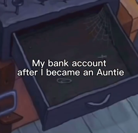 My bank account after I became an Auntie