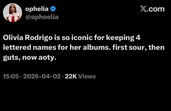 ophelia @ophoelia X.com Olivia Rodrigo is so iconic for keeping 4 lettered names for her albums. first sour, then guts, now aoty. 15:05-2026-04-02-22K Views