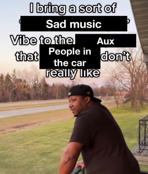I bring a sort of Sad music Vibe to the Aux that People in don't the car really like
