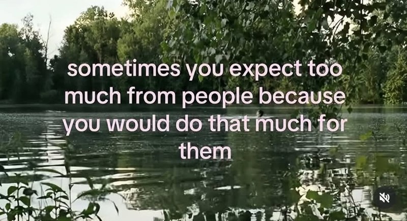 sometimes you expect too much from people because you would do that much for them