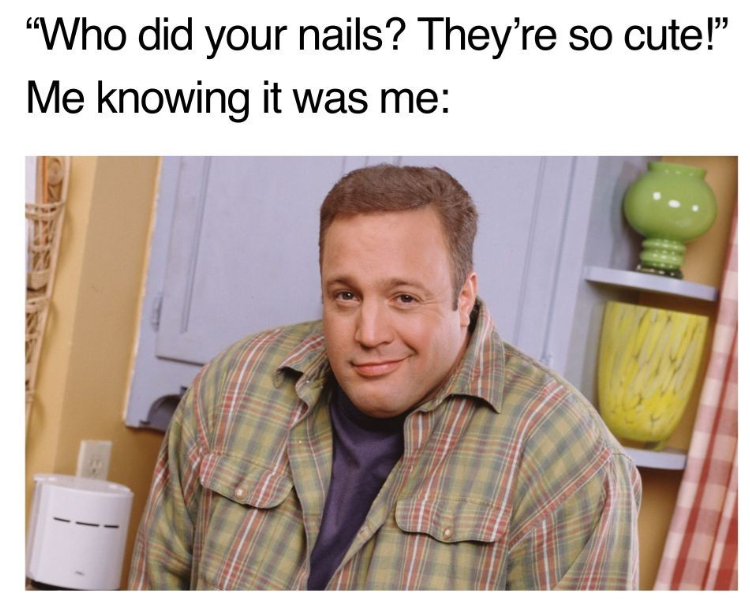 "Who did your nails? They're so cute!" Me knowing it was me:
