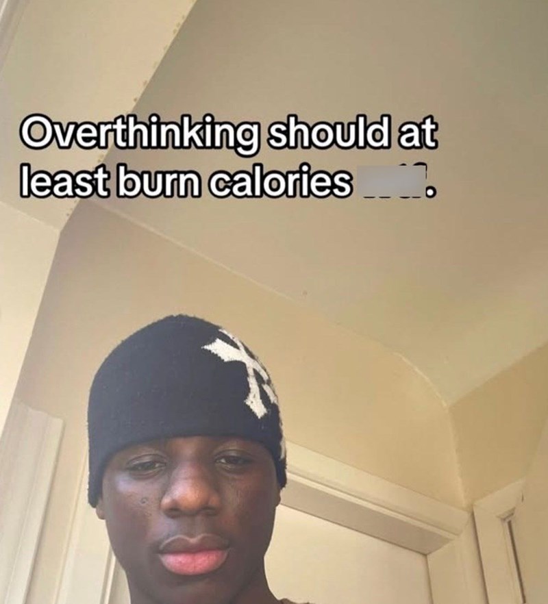 Overthinking should at least burn calories ____.
