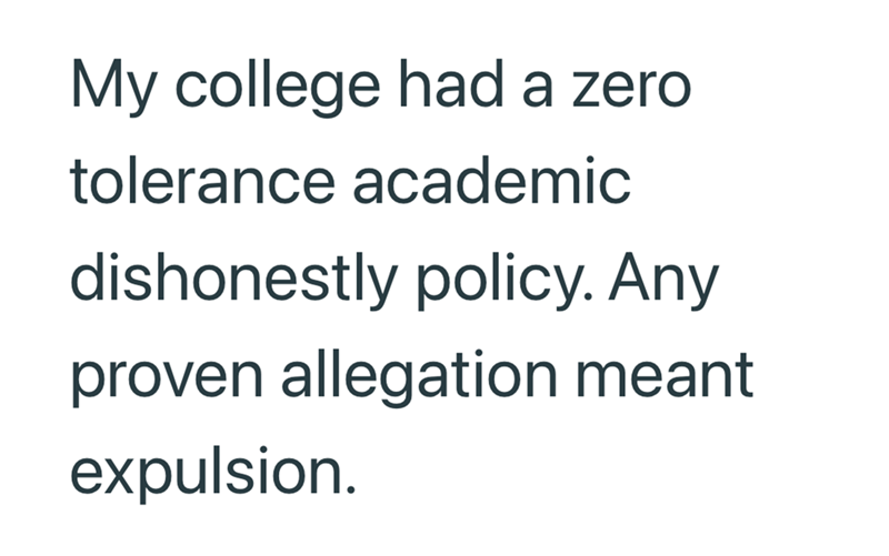 My college had a zero tolerance academic dishonestly policy. Any proven allegation meant expulsion.