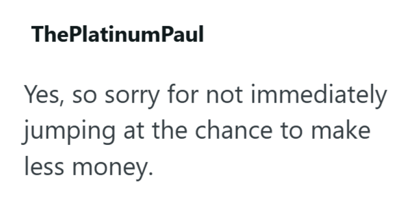 ThePlatinumPaul Yes, so sorry for not immediately jumping at the chance to make less money.