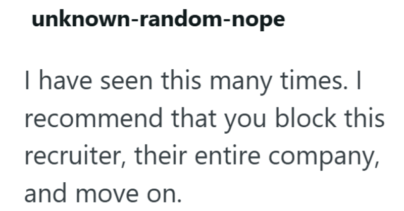 unknown-random-nope I have seen this many times. I recommend that you block this recruiter, their entire company, and move on.