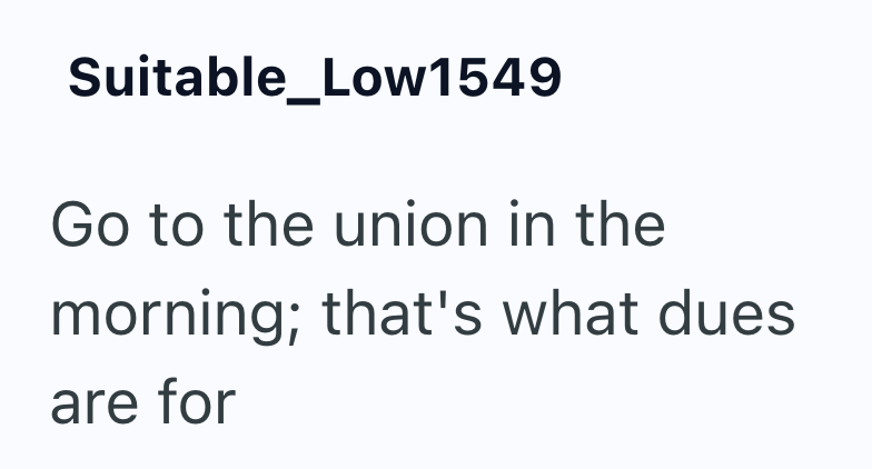 Suitable_Low1549 Go to the union in the morning; that's what dues. are for