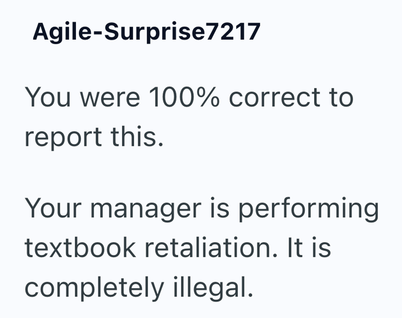 Agile-Surprise7217 You were 100% correct to report this. Your manager is performing textbook retaliation. It is completely illegal.