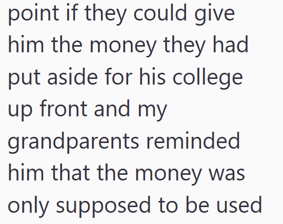 point if they could give him the money they had put aside for his college up front and my grandparents reminded him that the money was only supposed to be used