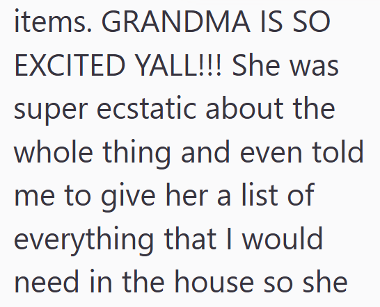 items. GRANDMA IS SO EXCITED YALL!!! She was super ecstatic about the whole thing and even told me to give her a list of everything that I would need in the house so she