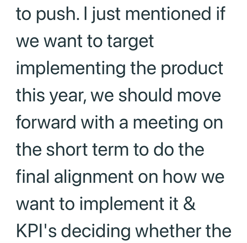 to push. I just mentioned if we want to target implementing the product this year, we should move forward with a meeting on the short term to do the final alignment on how we want to implement it & KPI's deciding whether the