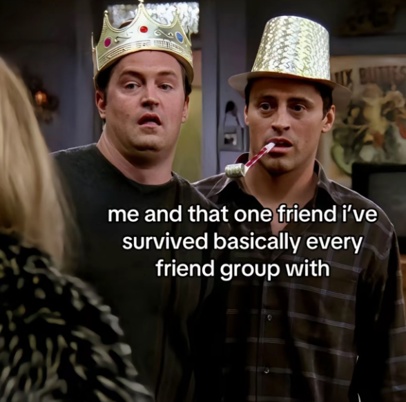 me and that one friend i've survived basically every friend group with