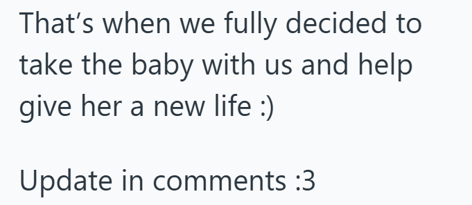 That's when we fully decided to take the baby with us and help give her a new life :) Update in comments :3
