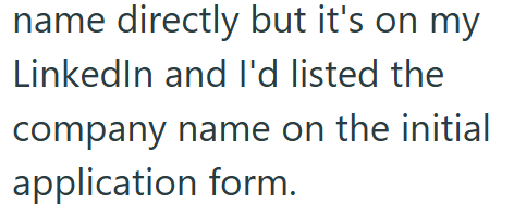 name directly but it's on my LinkedIn and I'd listed the company name on the initial application form.