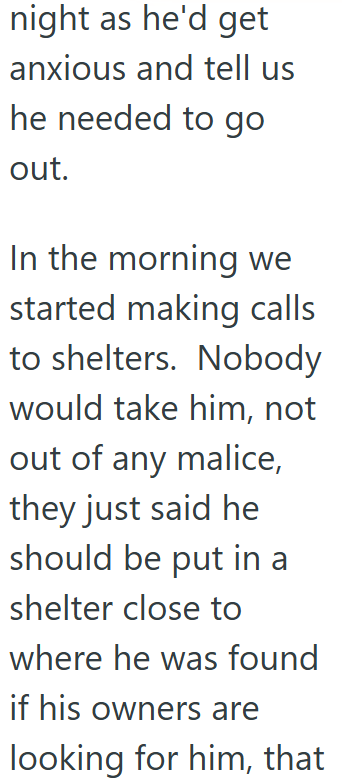 night as he'd get anxious and tell us he needed to go out. In the morning we started making calls to shelters. Nobody would take him, not out of any malice, they just said he should be put in a shelter close to where he was found if his owners are looking for him, that