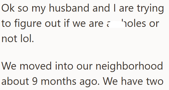 Ok so my husband and I are trying to figure out if we are not lol. holes or We moved into our neighborhood about 9 months ago. We have two