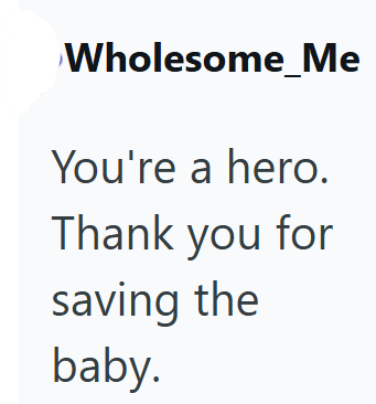 Wholesome_Me You're a hero. Thank you for saving the baby.