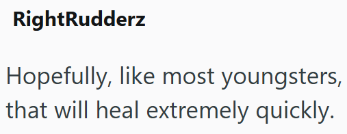 RightRudderz Hopefully, like most youngsters, that will heal extremely quickly.